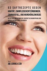 53 Saftrezepte gegen Kavität, Zahnfleischentzündungen, Zahnausfall und Mundhöhlenkrebs