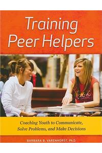 Training Peer Helpers: Coaching Youth to Communicate, Solve Problems, and Make Decisions [With CDROM]