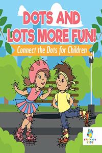 Dots and Lots More Fun! Connect the Dots for Children