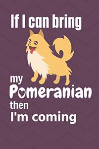 If I can bring my Pomeranian then I'm coming