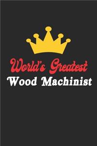 World's Greatest Wood Machinist Notebook - Funny Wood Machinist Journal Gift