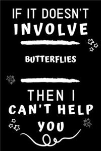 If It Doesn't Involve Butterflies Then I Can't Help You