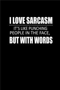 I Love sarcasm. It's like punching people in the face but with your words