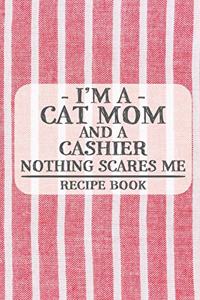 I'm a Cat Mom and a Cashier Nothing Scares Me Recipe Book
