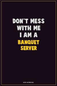 Don't Mess With Me, I Am A Banquet Server