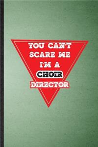 You Can't Scare Me I'm a Choir Director