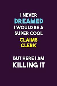 I Never Dreamed I would Be A Super Cool Claims clerk But Here I Am Killing It