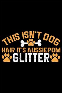 This Isn't Dog Hair It's Aussiedoodle Glitter: Cool Aussiepom Dog Journal Notebook - Aussiepom Puppy Lover Gifts - Funny Aussiepom Dog Notebook - Aussiepom Owner Gifts. 6 x 9 in 120 pages