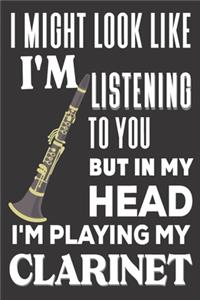 I Might look Like I'm Listening to You But In My Head I'm Playing My Clarinet