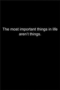 The most important things in life aren't things.