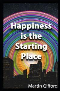 Happiness is the Starting Place