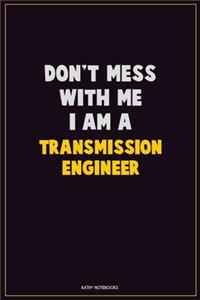 Don't Mess With Me, I Am A Transmission Engineer