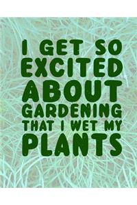 I Get So Excited About Gardening That I Wet My Plants