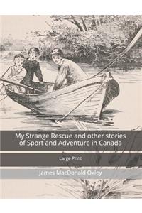 My Strange Rescue and other stories of Sport and Adventure in Canada