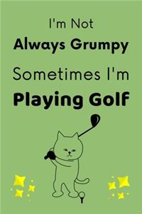 I'm Not Always Grumpy, Sometimes I'm Playing Golf