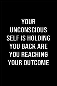 Your Unconscious Self Is Holding You Back Are You Reaching Your Outcome