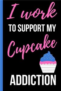 I Work To Support My Cupcake Addiction