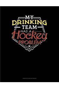 My Drinking Team Has A Hockey Problem