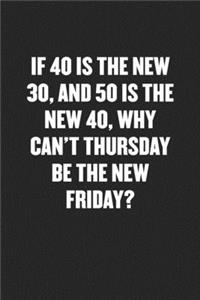 If 40 Is the New 30, and 50 Is the New 40, Why Can't Thursday Be the New Friday?