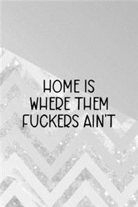 Home Is Where Them Fuckers Ain't