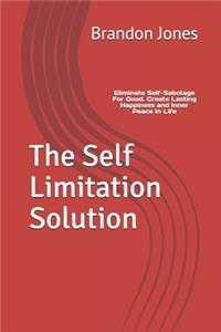 Self Limitation Solution: Eliminate Self-Sabotage For Good. Create Lasting Happiness and Inner Peace In Life