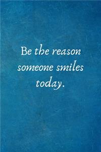 Be the reason someone smiles today