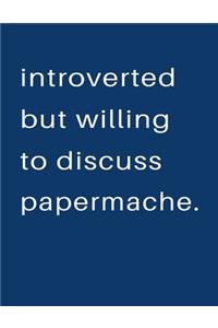 Introverted But Willing To Discuss Papermache