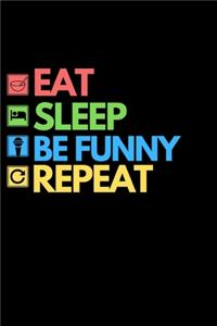 Eat Sleep Be Funny Repeat