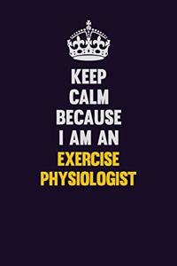 Keep Calm Because I Am An Exercise Physiologist