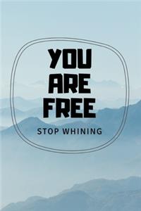 You are free stop whining