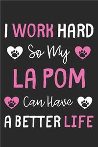 I Work Hard So My La Pom Can Have A Better Life