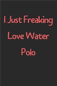 I Just Freaking Love Water Polo