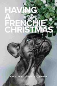 Having A Frenchie Christmas French Bulldog Notebook