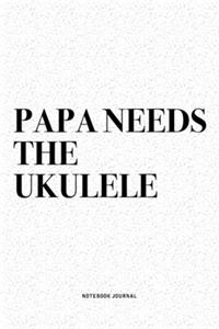 Papa Needs The Ukulele