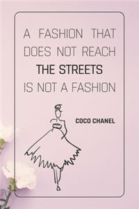 A Fashion That Does Not Reach The Streets Is Not A Fashion - COCO CHANEL