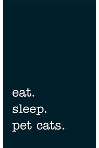eat. sleep. pet cats. - Lined Notebook