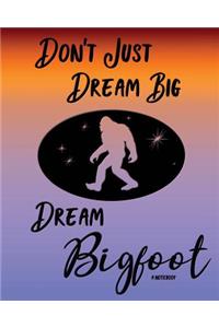 Don't Just Dream Big Dream Bigfoot Notebook