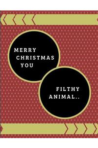 Merry Christmas You Filthy Animal..