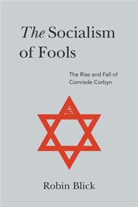 The Socialism of Fools (Part I): The Rise and Fall of Comrade Corbyn