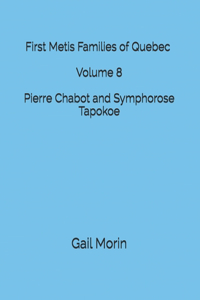 First Metis Families of Quebec - Volume 8 - Pierre Chabot and Symphorose Tapokoe