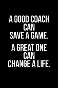 A Good Coach Can Save a Game, a Great One Can Change a Life Gift Notebook for a Coach, Medium Ruled Blank Journal