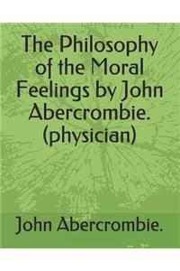 The Philosophy of the Moral Feelings by John Abercrombie. (Physician)