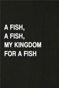 A Fish, a Fish, My Kingdom for a Fish