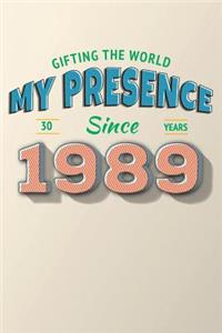 Gifting the World My Presence Since 1989 30th Birthday Notebook