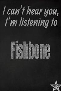 I Can't Hear You, I'm Listening to Fishbone Creative Writing Lined Journal