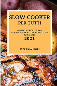Slow Cooker Per Tutti 2021 (Slow Cooker Recipes 2021 Italian Edition)