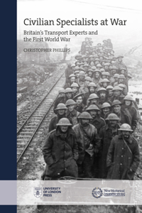 Civilian Specialists at War: Britain's Transport Experts and the First World War