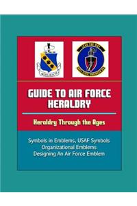 Guide to Air Force Heraldry - Heraldry Through the Ages, Symbols in Emblems, USAF Symbols, Organizational Emblems, Designing An Air Force Emblem