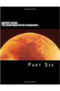 ANCIENT ALIENS: The Unabridged Series Companion: Part Six