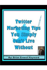 Twitter Marketing Tips You Simply Can't Live Without